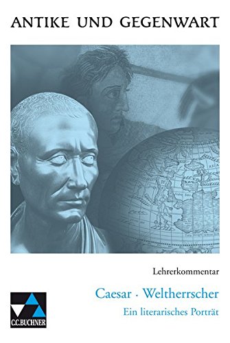 Antike und Gegenwart / Lateinische Texte zur Erschließung europäischer Kultur: Antike und Gegenwart / Caesar - Weltherrscher LK: Lateinische Texte zur ... Kultur / zu Caesar - Weltherrscher
