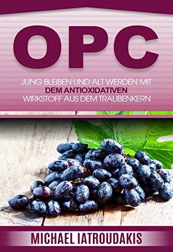 Download OPC: Jung bleiben und alt werden mit dem antioxidativen Wirkstoff aus dem Traubenkern (Anti-Aging, Gesundheit, WISSEN KOMPAKT) Download OPC: Jung bleiben und alt werden mit dem antioxidativen Wirkstoff aus dem Traubenkern (Anti-Aging, Gesundheit, WISSEN KOMPAKT)