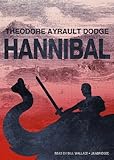 Hannibal: A History of the Art of War Among the Carthaginians and Romans Down to the Battle of Pydna, 168 BC, with a Detailed Ac by 