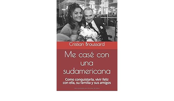Me Case Con Una Sudamericana Como Conquistarla Vivir Feliz Con Ella Su Familia Y Sus Amigos Amazon De Broussard Cristian Fremdsprachige Bucher amazon de