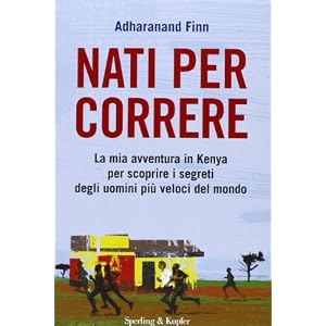 Nati per correre. La mia avventura in Kenya per scoprire i segreti degli uomini più veloci del mondo Nati per correre. La mia avventura in Kenya per scoprire i segreti degli uomini più veloci del mondo