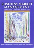 Business Market Management: Understanding, Creating, and Delivering Value: United States Edition