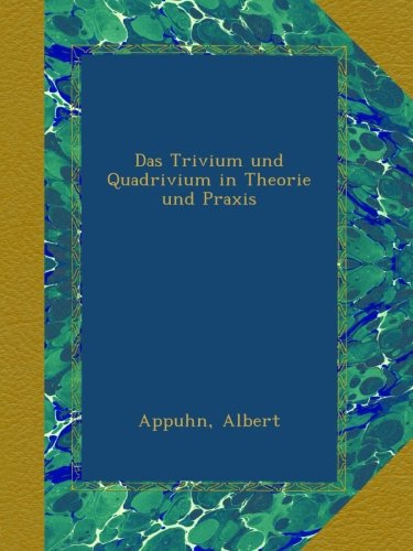 Das Trivium und Quadrivium in Theorie und Praxis