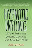 Hypnotic Writing: How to Seduce and Persuade Customers with Only Your Words