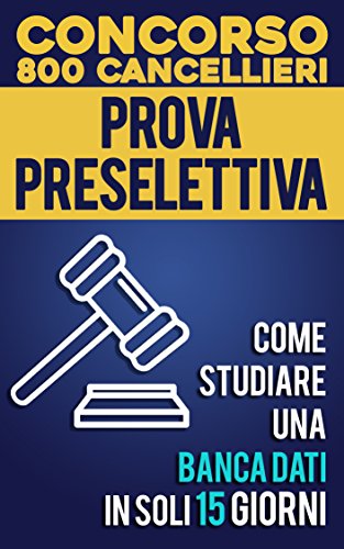 Concorso 800 Cancellieri - Prova Preselettiva. Come studiare una Banca Dati in soli 15 giorni: La guida infallibile per memorizzare i quiz di una Banca Dati velocemente ed efficacemente Concorso 800 Cancellieri - Prova Preselettiva. Come studiare una Banca Dati in soli 15 giorni: La guida infallibile per memorizzare i quiz di una Banca Dati velocemente ed efficacemente