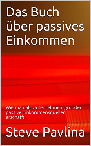 Download Das Buch über passives Einkommen: Wie man als Unternehmensgründer passive Einkommensquellen erschafft Download Das Buch über passives Einkommen: Wie man als Unternehmensgründer passive Einkommensquellen erschafft
