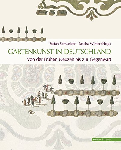 Gartenkunst in Deutschland. Von der Frühen Neuzeit bis zur Gegenwart: Geschichte - Themen - Perspektiven