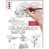 Die Kunst des Zeichnens - Natur Übungsbuch: Mit gezieltem Training Schritt für Schritt zum Zeichenprofi