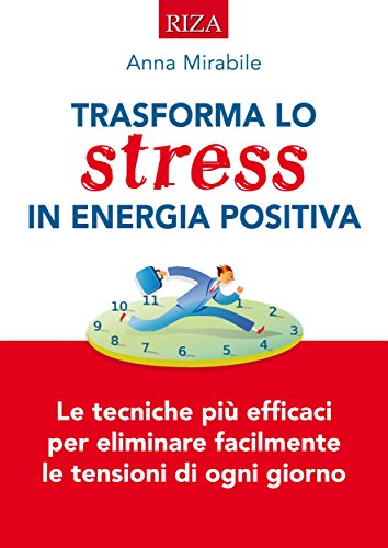 Trasforma lo stress in energia positiva: Le tecniche iù efficaci per eliminare facilmente le tensioni di ogni giorno Trasforma lo stress in energia positiva: Le tecniche iù efficaci per eliminare facilmente le tensioni di ogni giorno