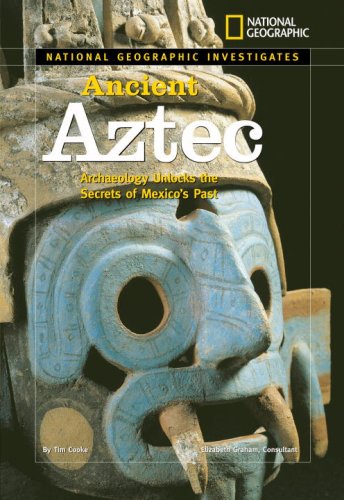Ancient Aztec: Archaeology Unlocks the Secrets of Mexico's Past (National Geographic Investigates)