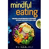 Mindful Eating: Vincere la fame nervosa e costruire un sano rapporto con il cibo