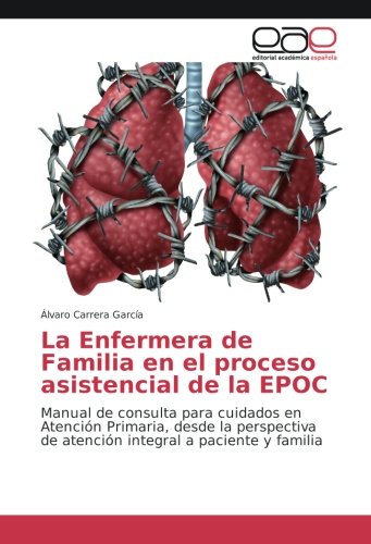 La Enfermera de Familia en el proceso asistencial de la EPOC: Manual de consulta para cuidados en Atención Primaria, desde la perspectiva de atención integral a paciente y familia