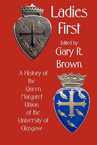Ladies First: A History of the Queen Margaret Union of the University of Glasgow Ladies First: A History of the Queen Margaret Union of the University of Glasgow