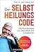 Der Selbstheilungscode: Die Neurobiologie von Gesundheit und Zufriedenheit - 
