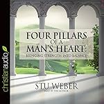 Four Pillars of a Man's Heart: Bringing Strength into Balance