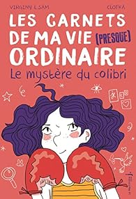 Les carnets de ma vie (presque) ordinaire, tome 2 : Le mystère du colibri par Sam