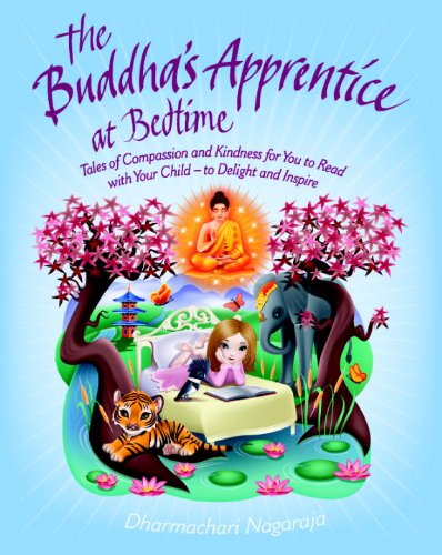 The Buddhas Apprentice at Bedtime: Tales of Compassion and Kindness for You to Read with Your Child - to Delight and Inspire