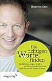 Die richtigen Worte finden: Ein Radiomoderator erklärt, wie Sie mit jedem jederzeit gute Gespräche führen können by Thorsten Otto