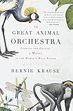 The Great Animal Orchestra: Finding the Origins of Music in the World's Wild Places The Great Animal Orchestra: Finding the Origins of Music in the World's Wild Places
