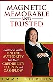 Magnetic Memorable and TRUSTED: Become A Visible Online Authority for More Credibility, Clients and Cashflow (English Edition) by 