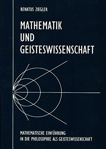 Mathematik und Geisteswissenschaft: Mathematische Einführung in die Philosophie als Geisteswissenschaft in Anknüpfung an Plato, Cusanus, Goethe, Hegel und Steiner