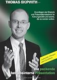Die packende betriebsinterne Präsentation: Grundlagen der Rhetorik und Präsentationstechnik für Führungskräfte und solche, die es werden wollen. Zahlreiche Übungen und Checklisten by Thomas Skipwith