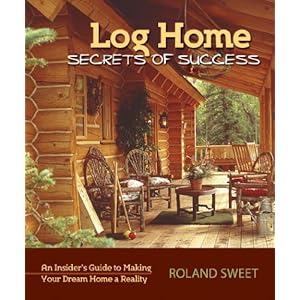Log Home Secrets of Success: An Insider's Guide to Making Your Dream Home a Reality (
