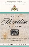 Front cover for the book Duke Hamilton is Dead!: A Story of Aristocratic Life and Death in Stuart Britain by Victor Stater