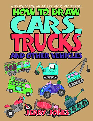 How to Draw Cars, Trucks and Other Vehicles: Learn How to Draw for Kids with Step by Step Drawing (H