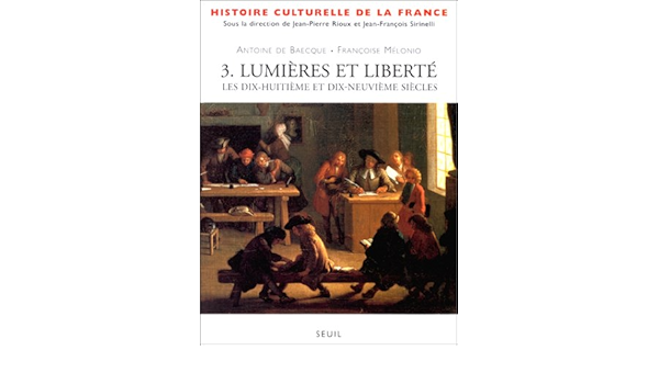Amazon Fr Histoire Culturelle De La France Tome 3 Lumieres Et Liberte Les Xviiieme Et Xixeme Siecles Baecque Antoine De Melonio Francoise Livres