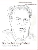 Der Freiheit verpflichtet: - In Memorandum Roland Baader - by