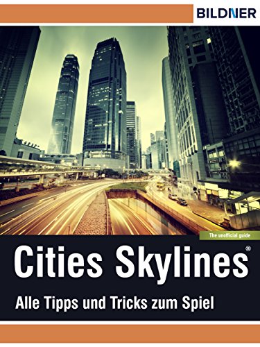 Cities: Skylines - Alles Tipps und Tricks zum Spiel!: The unoffical Guide - Die inoffizielle Anleitung (Wo&Wie)