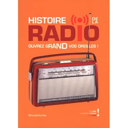 Histoire de la radio : Ouvrez grand vos oreilles ! Paris, Musée des arts et métiers du 28 février au 2 septembre 2012 Histoire de la radio : Ouvrez grand vos oreilles ! Paris, Musée des arts et métiers du 28 février au 2 septembre 2012