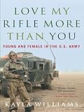 Love My Rifle More than You: Young and Female in the U.S. Army: Young, Female and in the U.S. Army (English Edition) by 