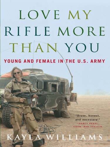 Love My Rifle More than You: Young and Female in the U.S. Army: Young, Female and in the U.S. Army (English Edition)