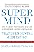 Super Mind: How to Boost Performance and Live a Richer and Happier Life Through Transcendental Meditation by Norman E Rosenthal MD