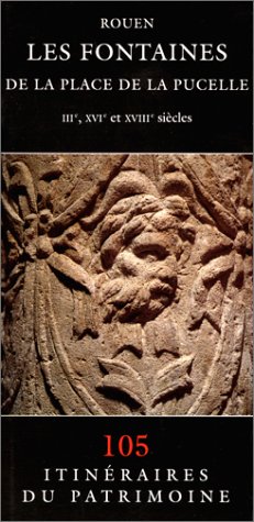 Rouen : les fontaines de la place de la Pucelle : IIIe, XVIe et XVIIIe siècles