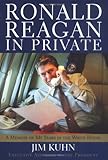 Ronald Reagan in Private: A Memoir of My Years in the White House by Jim Kuhn