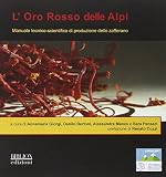 L'oro rosso delle Alpi. Manuale tecnico-scientifico di produzione dello zafferano
