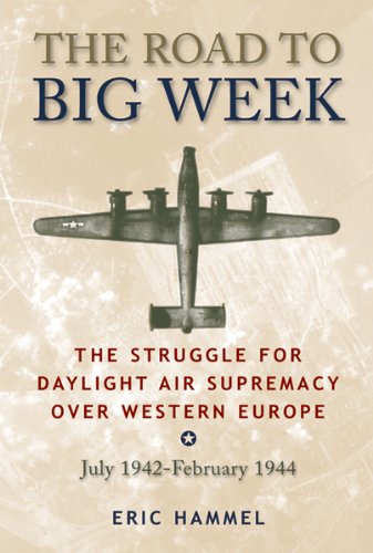 The Road to Big Week: The Struggle for Daylight Air Supremacy Over Western Europe, July 1942 - Febru The Road to Big Week: The Struggle for Daylight Air Supremacy Over Western Europe, July 1942 - Febru
