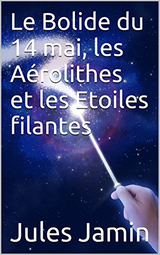 Le Bolide Du 14 Mai Les Aérolithes Et Les Etoiles Filantes