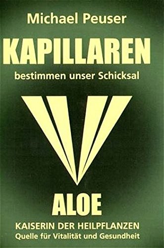 Download Kapillaren bestimmen unser Schicksal: Aloe - Kaiserin der Heilpflanzen, Quelle für Vitalität und Gesundheit Download Kapillaren bestimmen unser Schicksal: Aloe - Kaiserin der Heilpflanzen, Quelle für Vitalität und Gesundheit