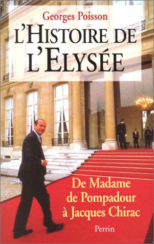L'Histoire de l'Elysée : de Madame de Pompadour à Jacques Chirac