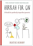Hurrah for Gin: A book for perfectly imperfect parents