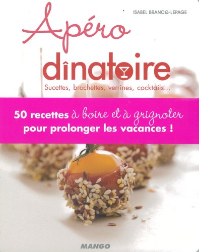 Télécharger Apéro dînatoire : Sucettes, brochettes, verrines, cocktails... livre En ligne