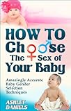 Image de How to Choose the Sex of Your Baby: Amazingly Accurate Baby Gender Selection Techniques (Healthy Pregnancy Guide Books Book 2) (English Edition)