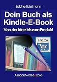 Dein Buch als Kindle-E-Book: Von der Idee bis zum Produkt by Sabine Edelmann