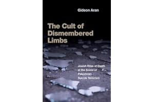 The Cult of Dismembered Limbs: Jewish Rites of Death at the Scene of Palestinian Suicide Terrorism