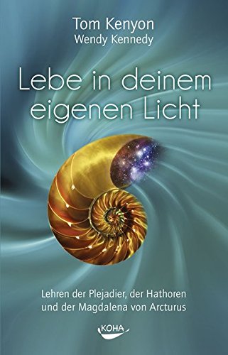 Lebe in deinem eigenen Licht - Lehren der Plejadier, der Hathoren und der Magdalena von Arcturus
