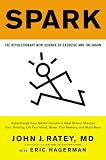 Spark: The Revolutionary New Science of Exercise and the Brain Spark: The Revolutionary New Science of Exercise and the Brain